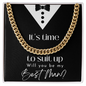 IT'S TIME TO SUIT UP WILL YOU BE MY BEST MAN CUBAN LINK CHAIN